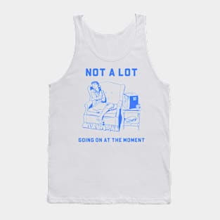 Not a lot Going On at the Moment Tank Top